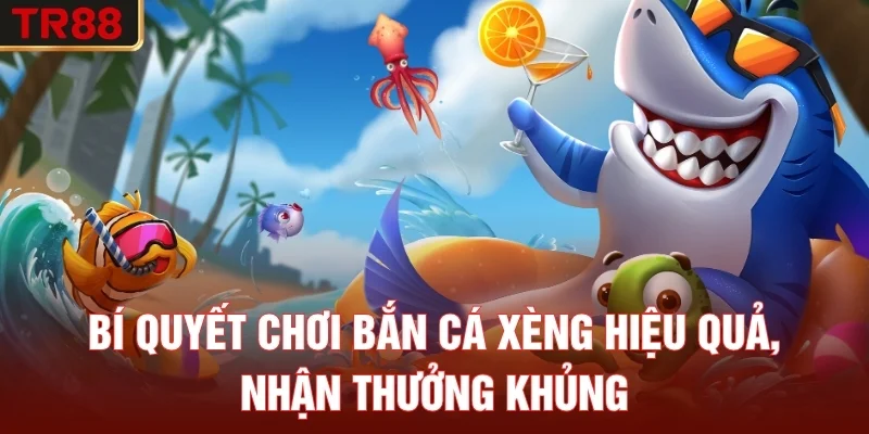 Bí Quyết Chơi Bắn Cá Xèng Hiệu Quả, Nhận Thưởng Khủng