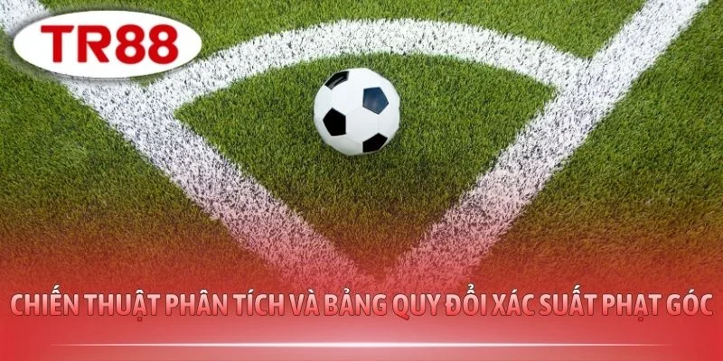 Chiến thuật phân tích và bảng quy đổi xác suất phạt góc