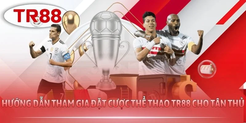 Hướng dẫn tham gia đặt cược thể thao TR88 cho tân thủ